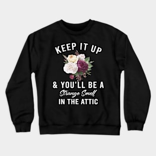 Funny Keep it up and you'll be a strange smell in the attic Crewneck Sweatshirt